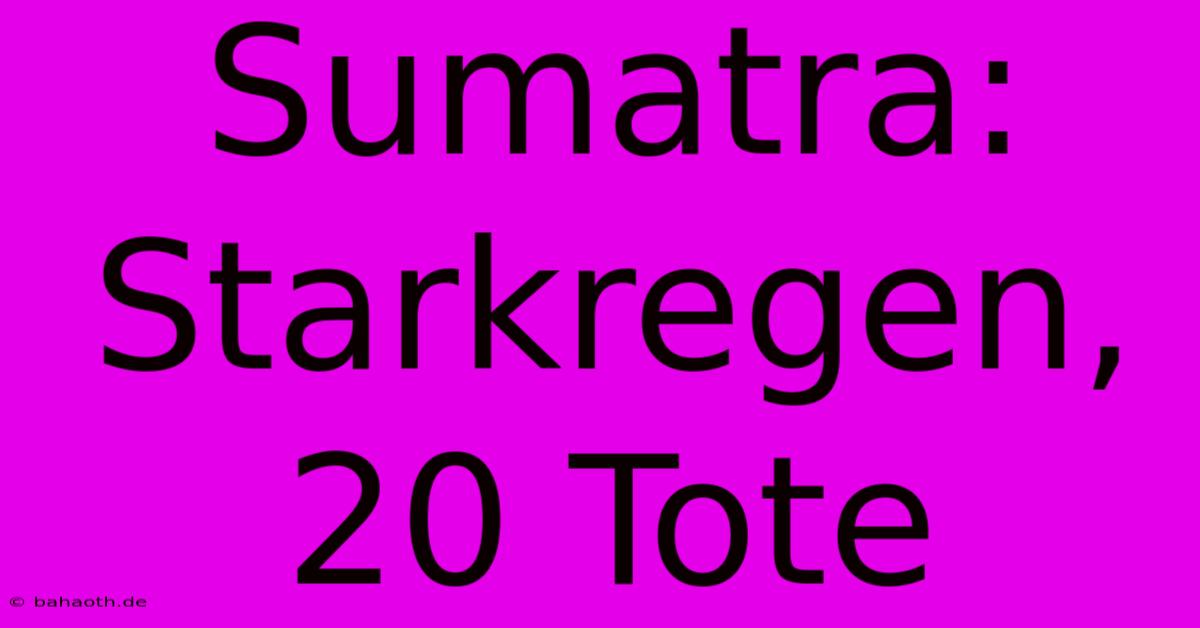 Sumatra: Starkregen, 20 Tote