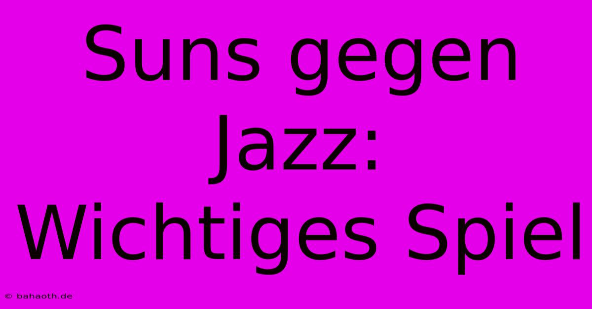 Suns Gegen Jazz:  Wichtiges Spiel