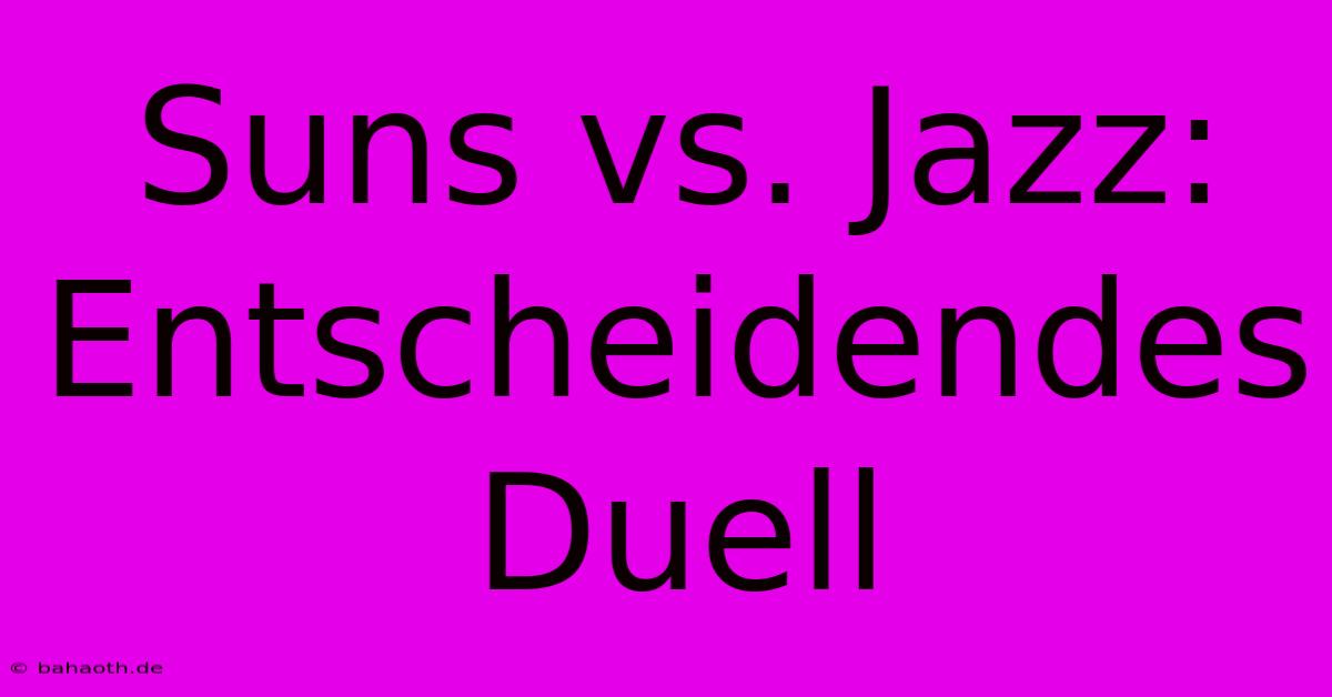 Suns Vs. Jazz: Entscheidendes Duell