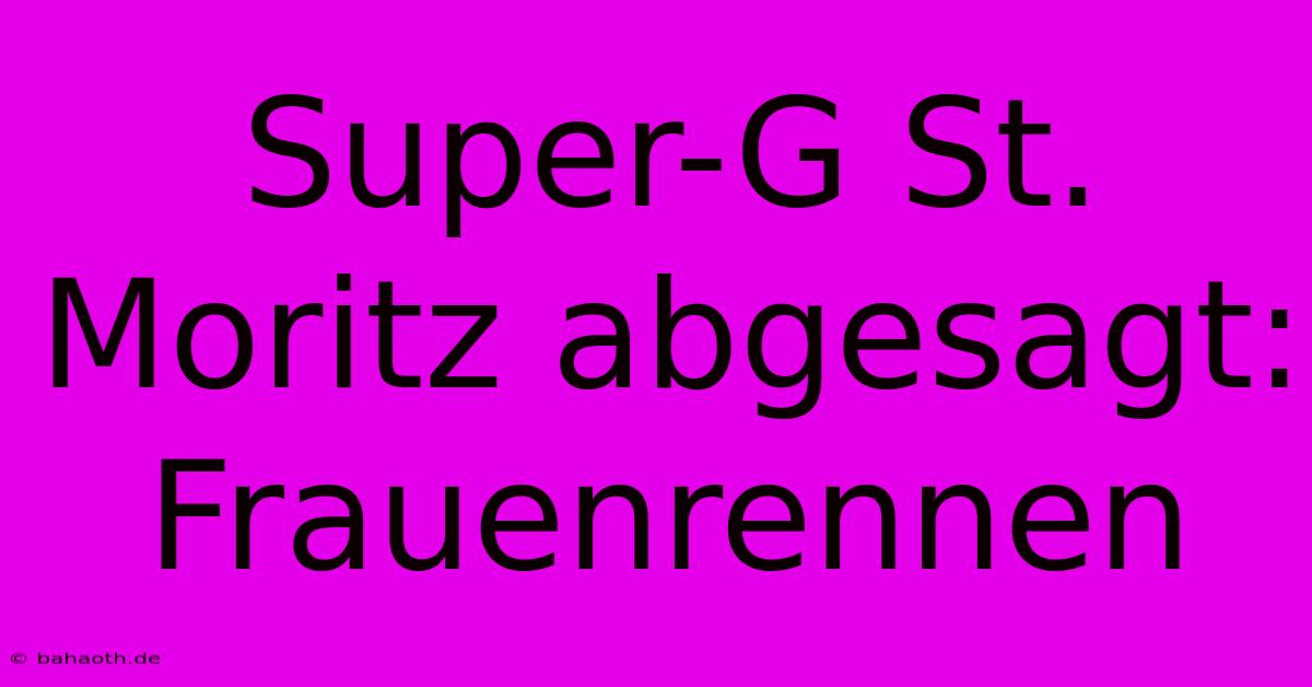 Super-G St. Moritz Abgesagt: Frauenrennen