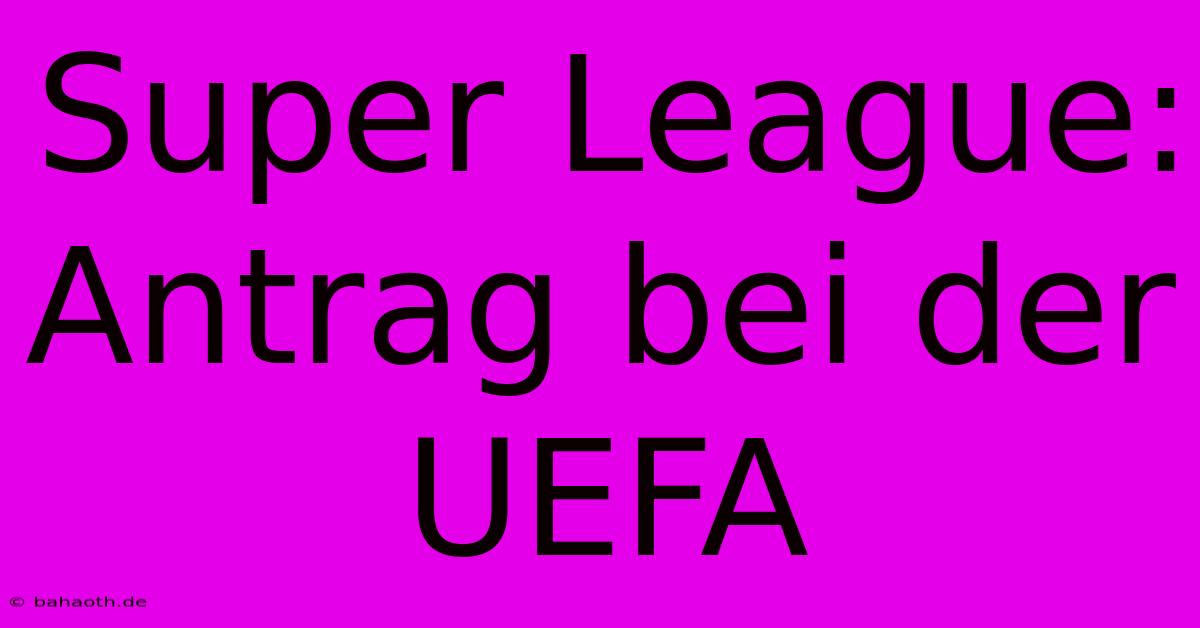 Super League: Antrag Bei Der UEFA