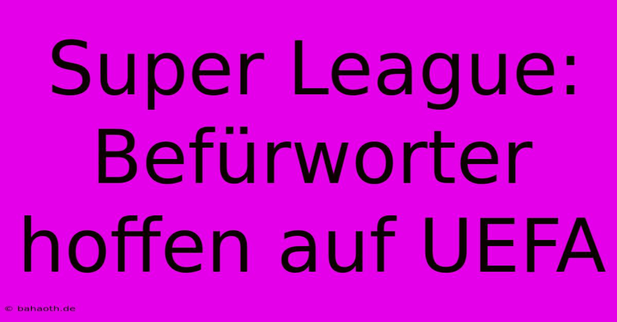 Super League: Befürworter Hoffen Auf UEFA