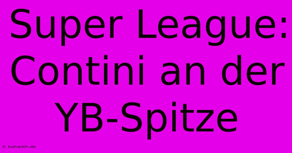 Super League: Contini An Der YB-Spitze