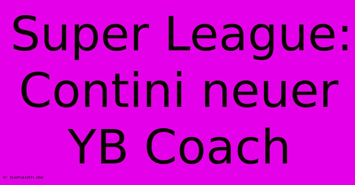 Super League: Contini Neuer YB Coach