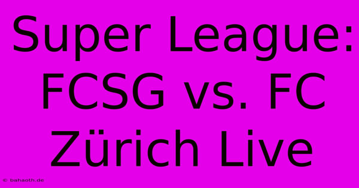 Super League: FCSG Vs. FC Zürich Live