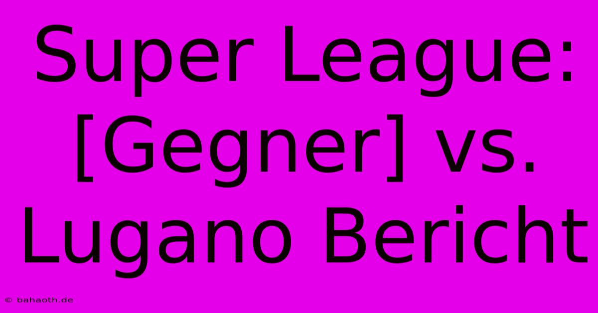 Super League: [Gegner] Vs. Lugano Bericht