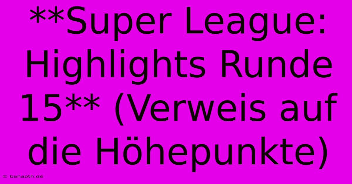 **Super League: Highlights Runde 15** (Verweis Auf Die Höhepunkte)