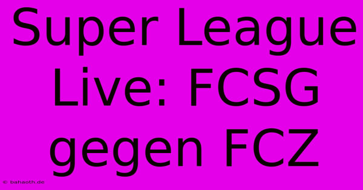 Super League Live: FCSG Gegen FCZ