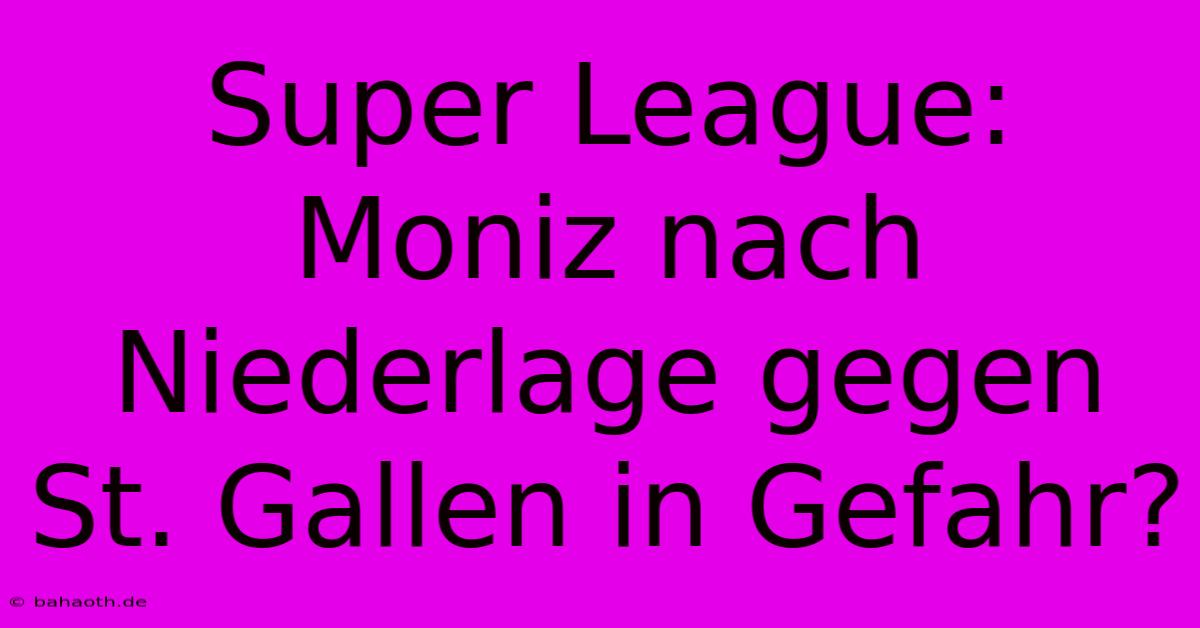 Super League: Moniz Nach Niederlage Gegen St. Gallen In Gefahr?