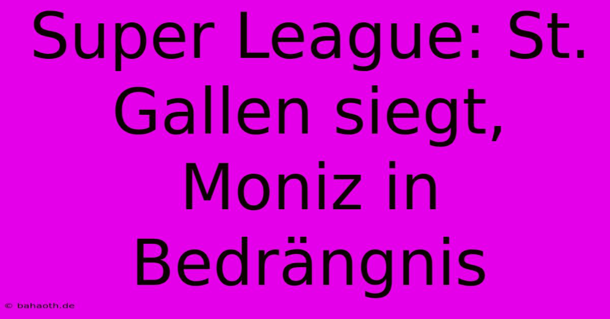 Super League: St. Gallen Siegt, Moniz In Bedrängnis