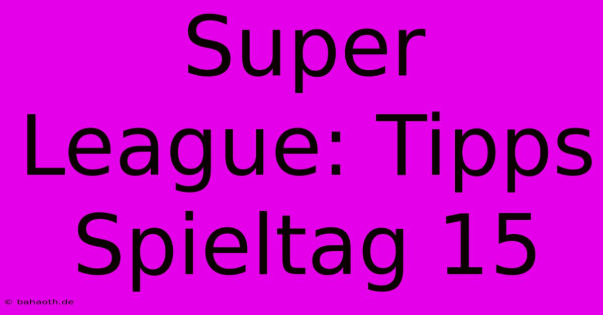 Super League: Tipps Spieltag 15