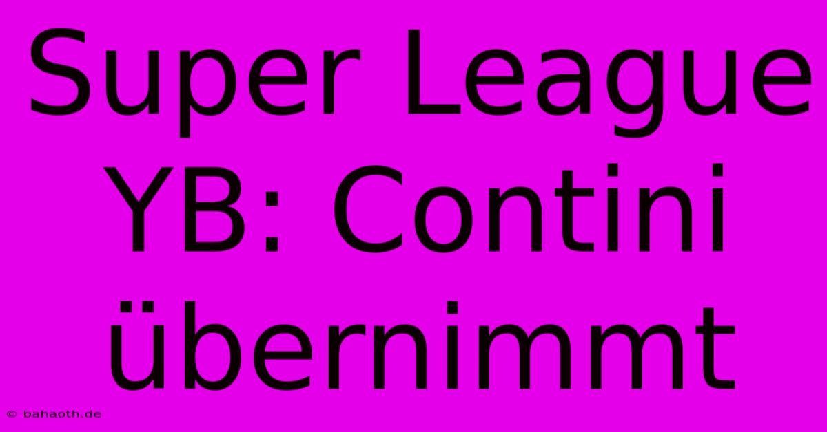 Super League YB: Contini Übernimmt