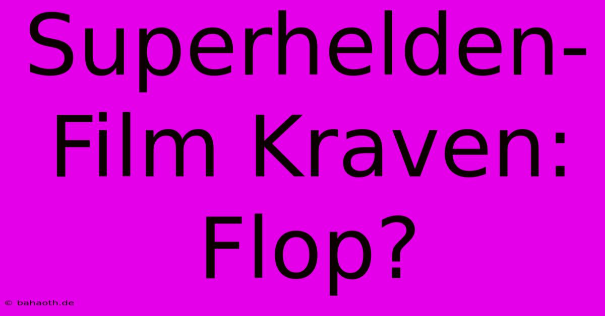 Superhelden-Film Kraven: Flop?