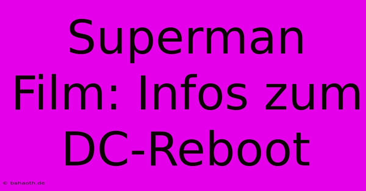 Superman Film: Infos Zum DC-Reboot