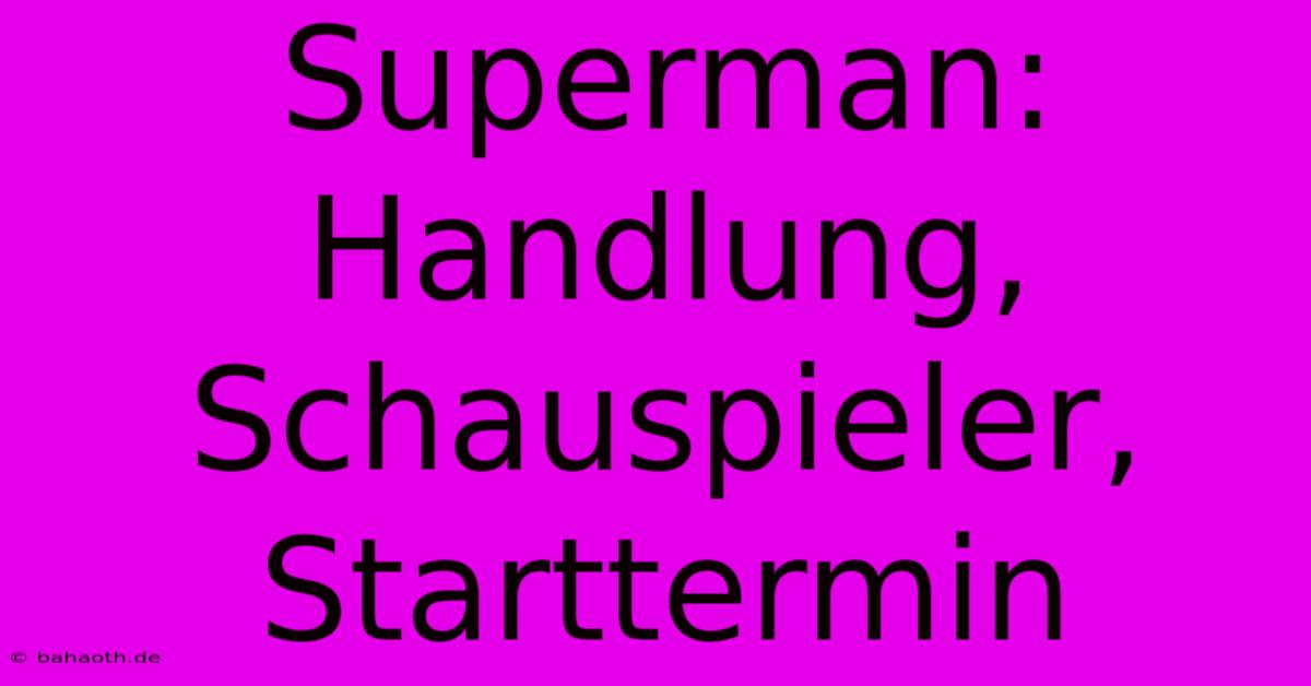 Superman: Handlung, Schauspieler, Starttermin