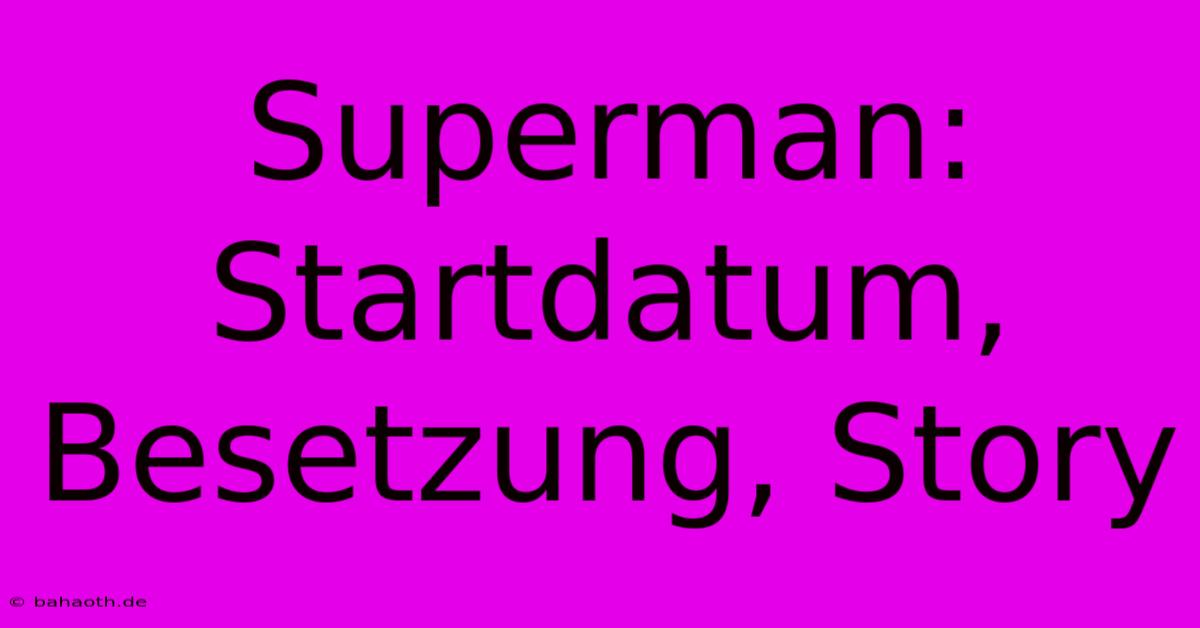 Superman: Startdatum, Besetzung, Story