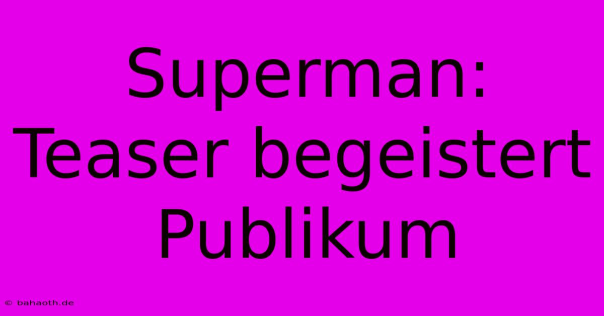 Superman: Teaser Begeistert Publikum