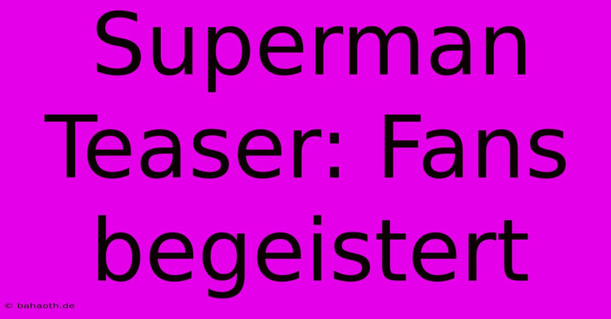 Superman Teaser: Fans Begeistert