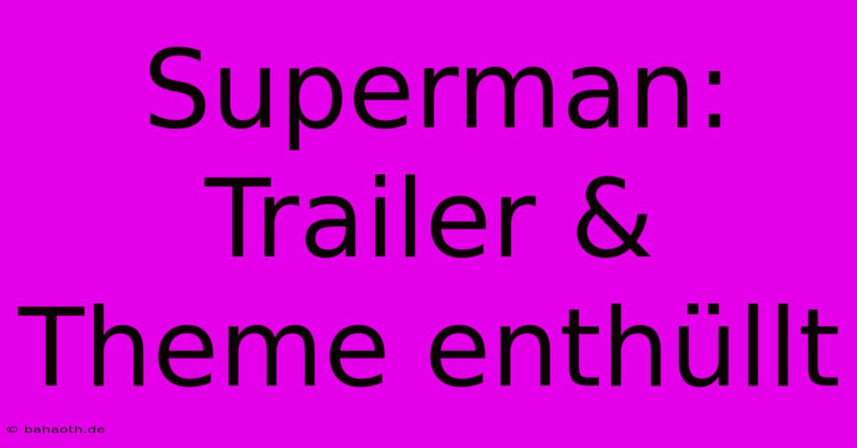 Superman:  Trailer & Theme Enthüllt