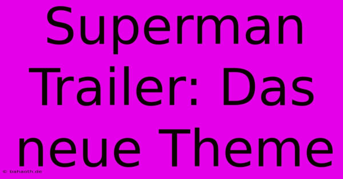 Superman Trailer: Das Neue Theme