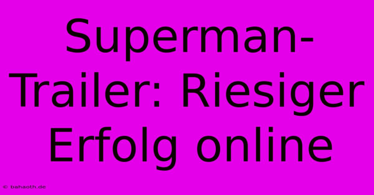 Superman-Trailer: Riesiger Erfolg Online