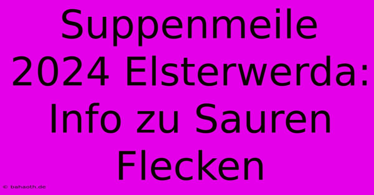 Suppenmeile 2024 Elsterwerda: Info Zu Sauren Flecken