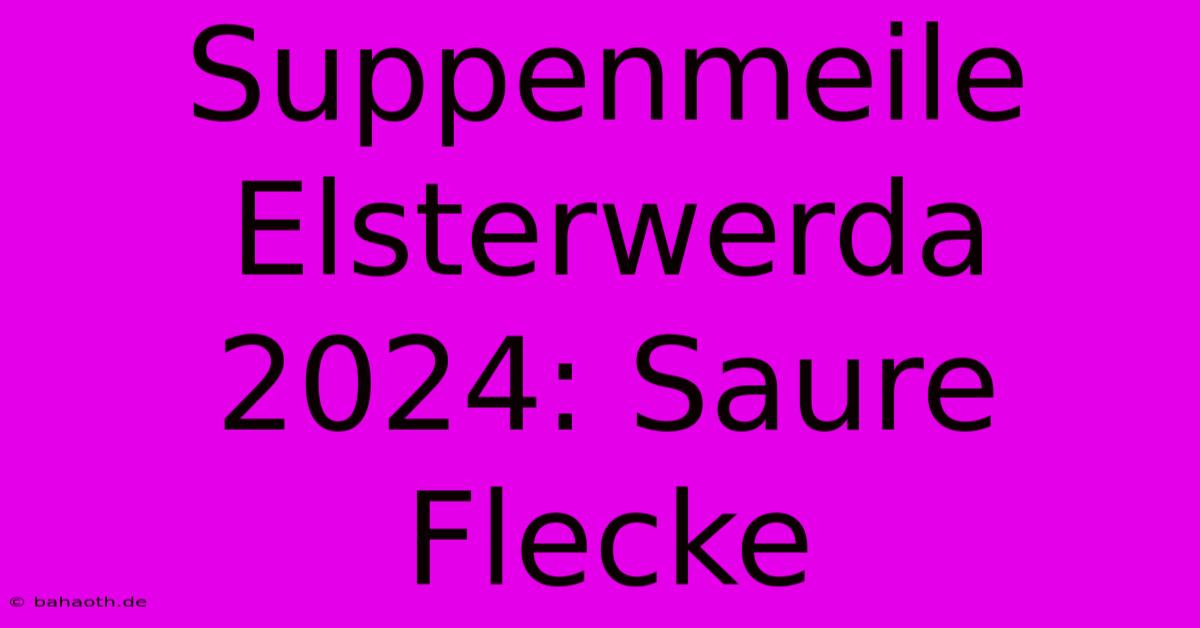 Suppenmeile Elsterwerda 2024: Saure Flecke