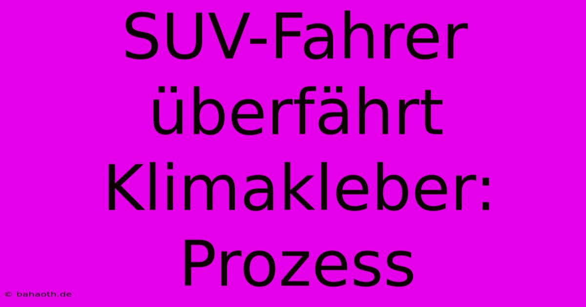 SUV-Fahrer Überfährt Klimakleber: Prozess