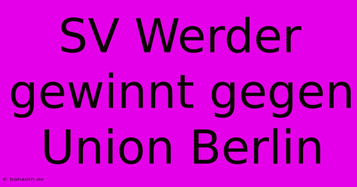 SV Werder Gewinnt Gegen Union Berlin