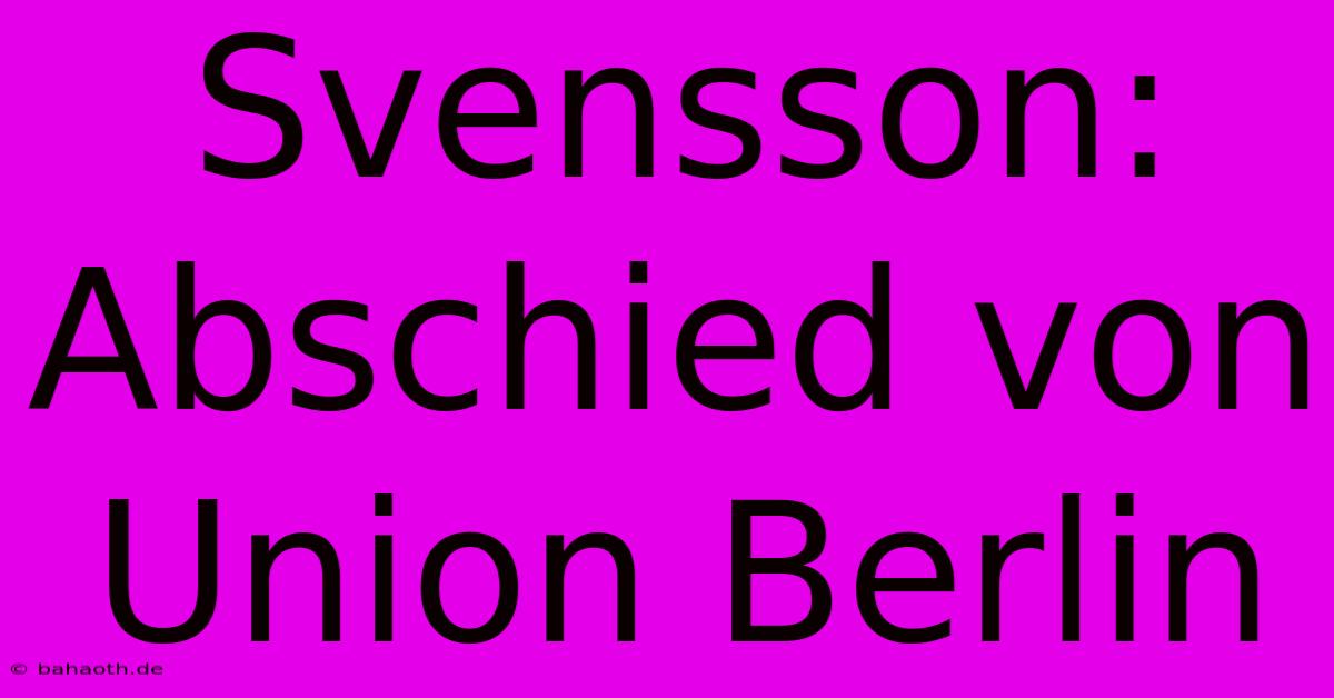 Svensson: Abschied Von Union Berlin