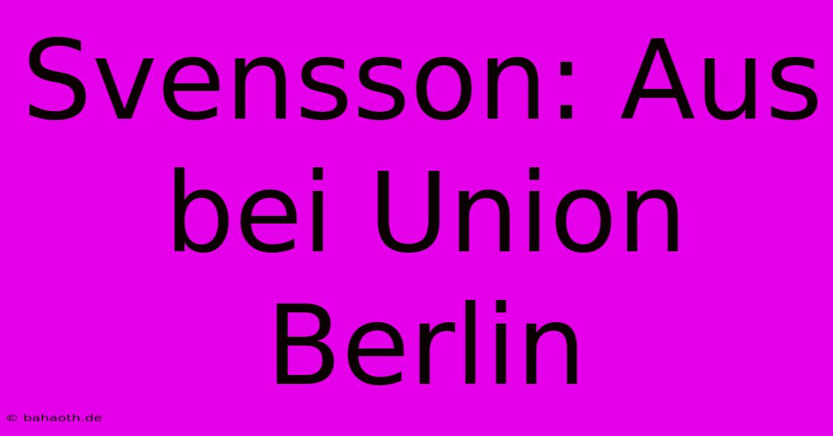 Svensson: Aus Bei Union Berlin