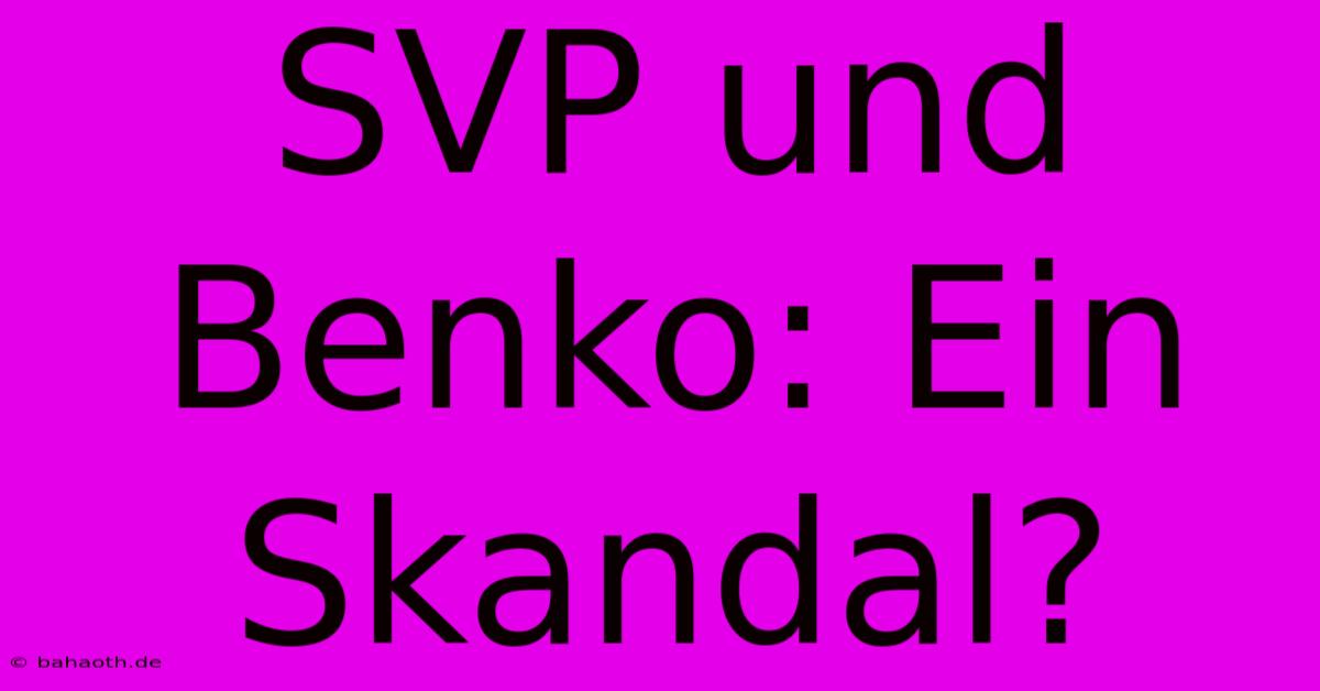 SVP Und Benko: Ein Skandal?