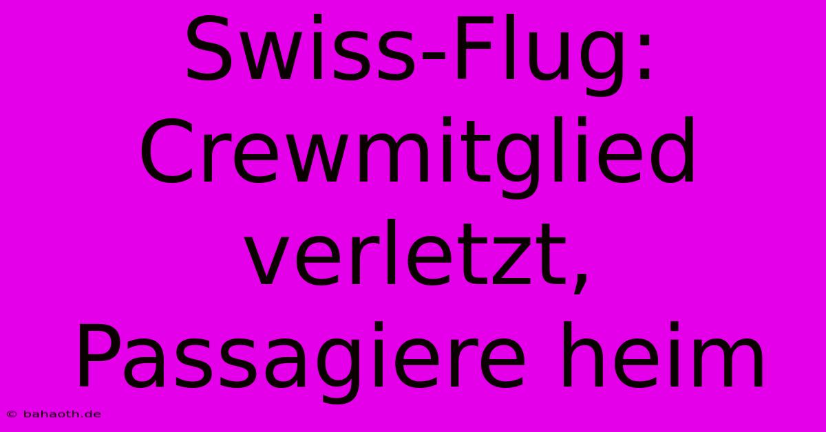 Swiss-Flug: Crewmitglied Verletzt, Passagiere Heim