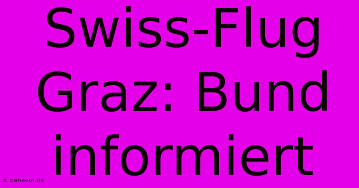 Swiss-Flug Graz: Bund Informiert