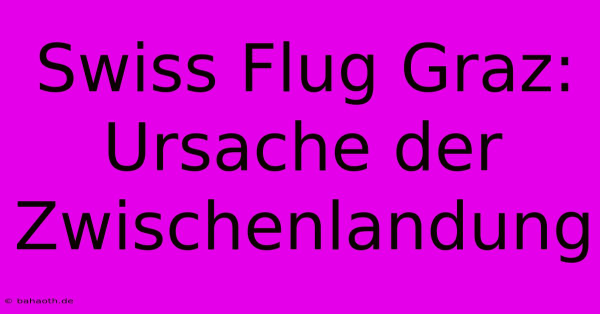 Swiss Flug Graz: Ursache Der Zwischenlandung