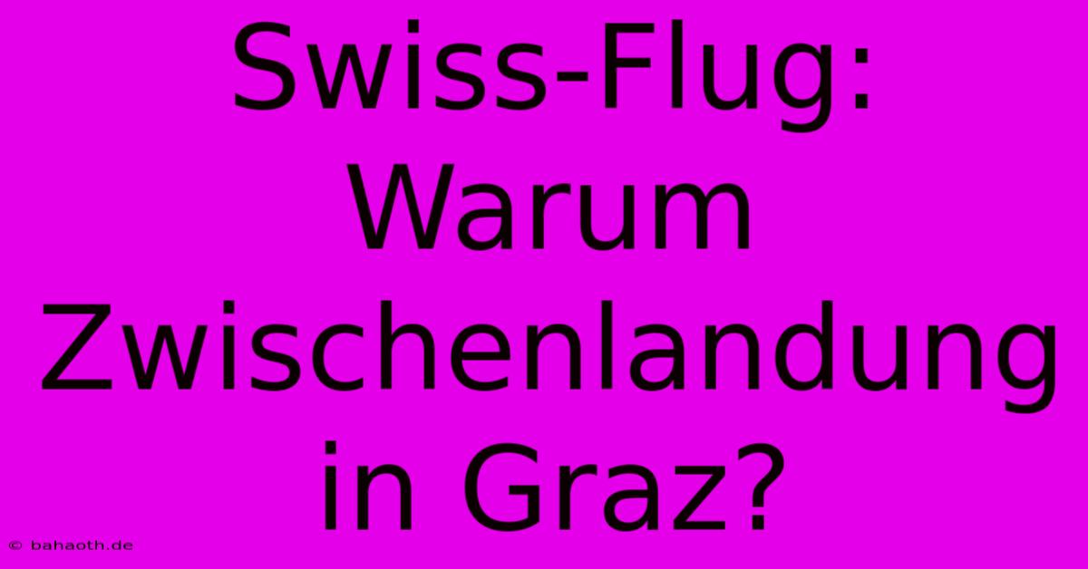 Swiss-Flug: Warum Zwischenlandung In Graz?