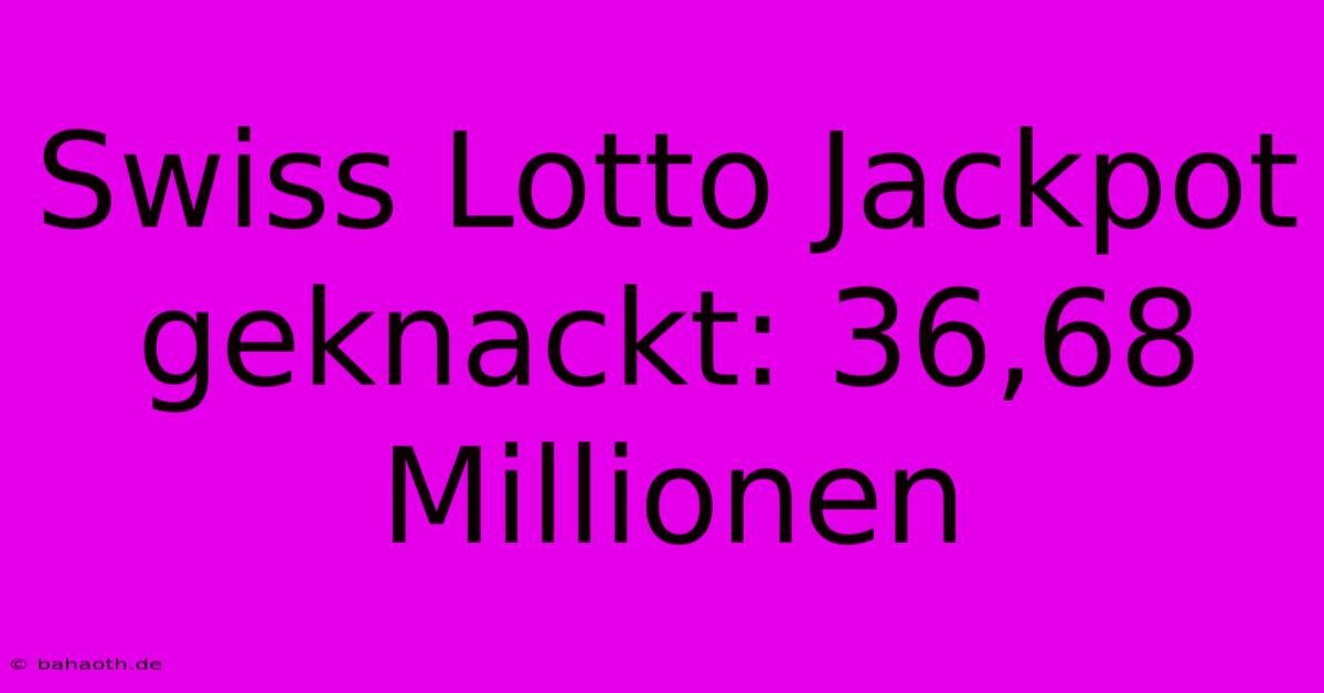 Swiss Lotto Jackpot Geknackt: 36,68 Millionen