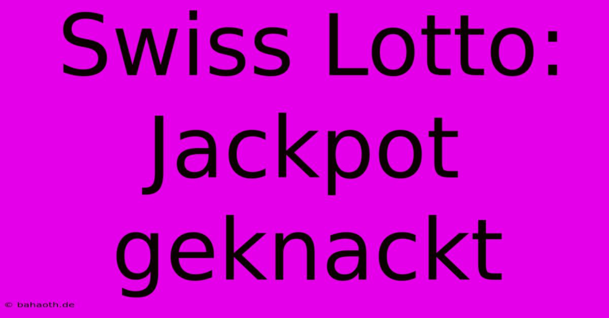 Swiss Lotto: Jackpot Geknackt