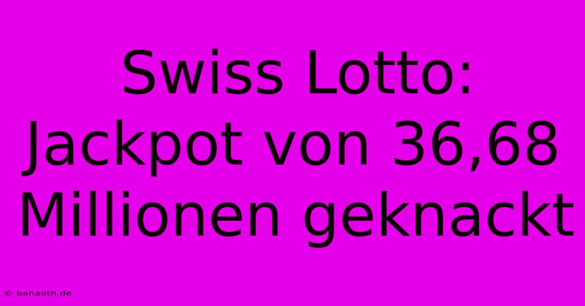 Swiss Lotto: Jackpot Von 36,68 Millionen Geknackt