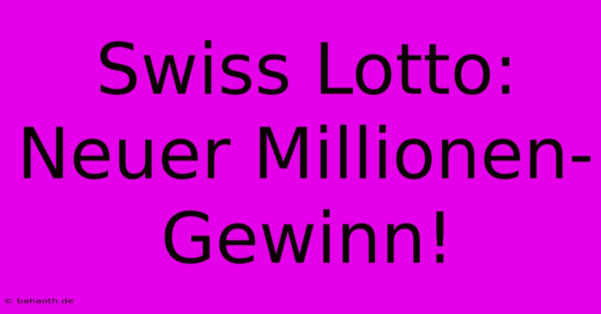 Swiss Lotto: Neuer Millionen-Gewinn!