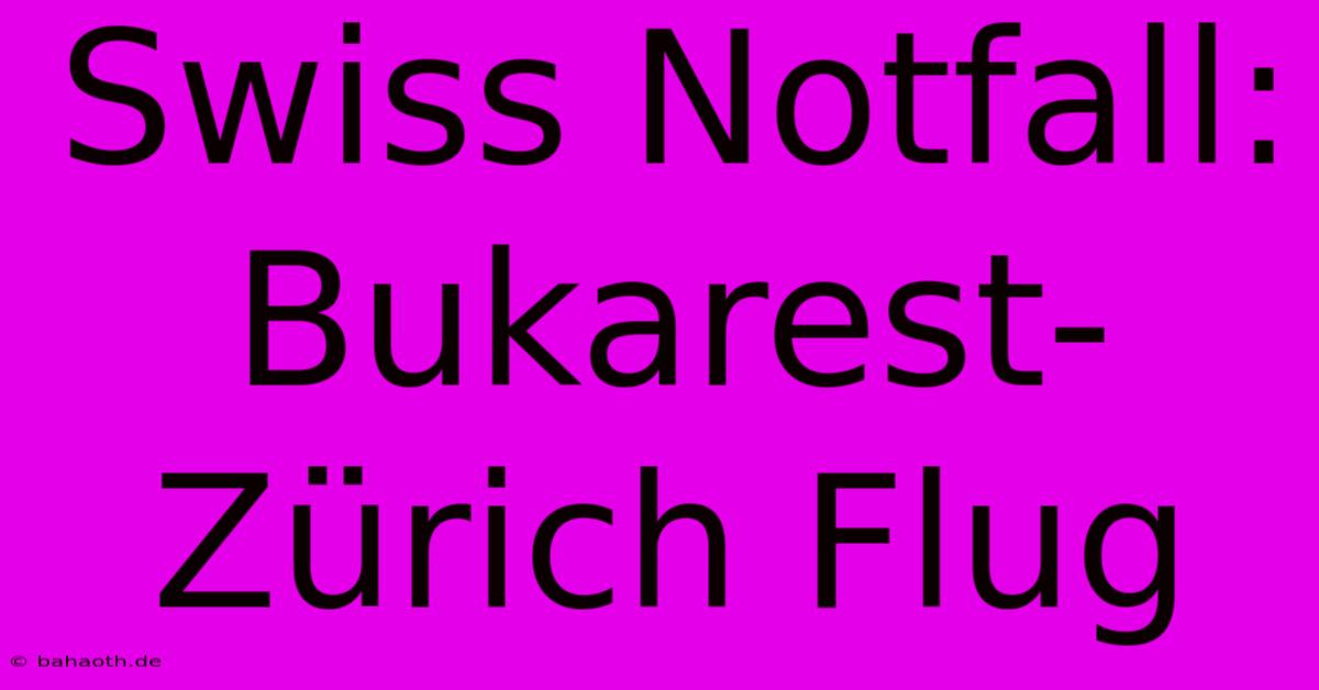 Swiss Notfall: Bukarest-Zürich Flug