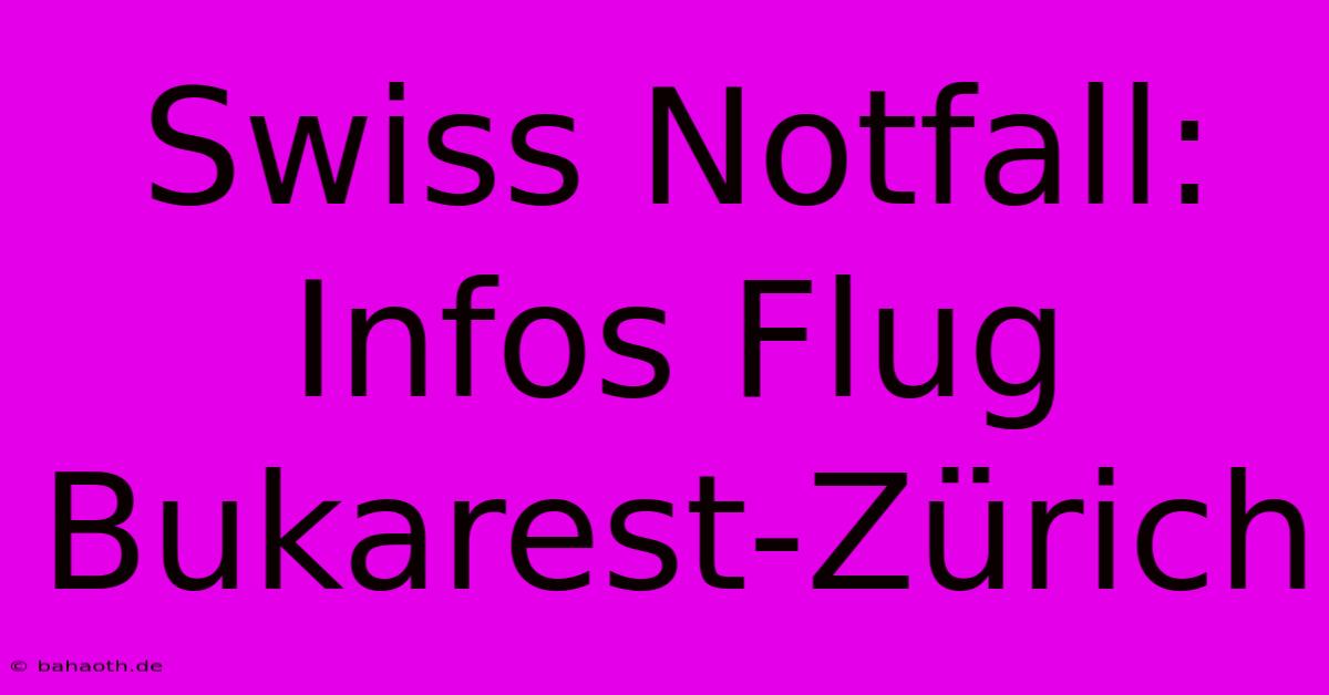 Swiss Notfall: Infos Flug Bukarest-Zürich