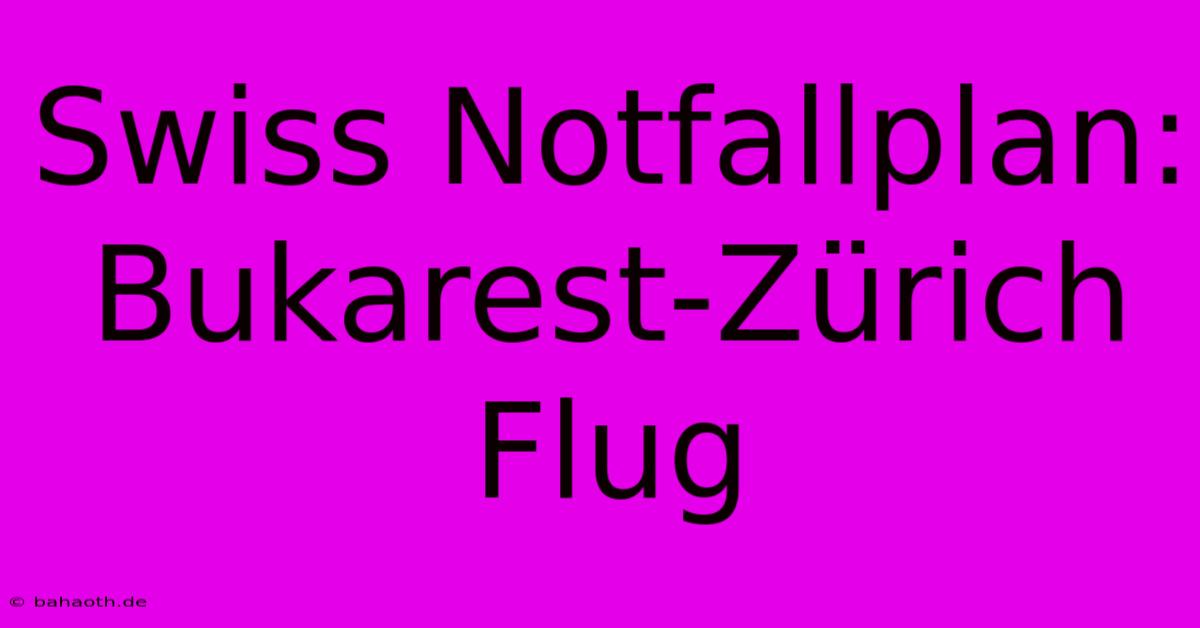 Swiss Notfallplan: Bukarest-Zürich Flug