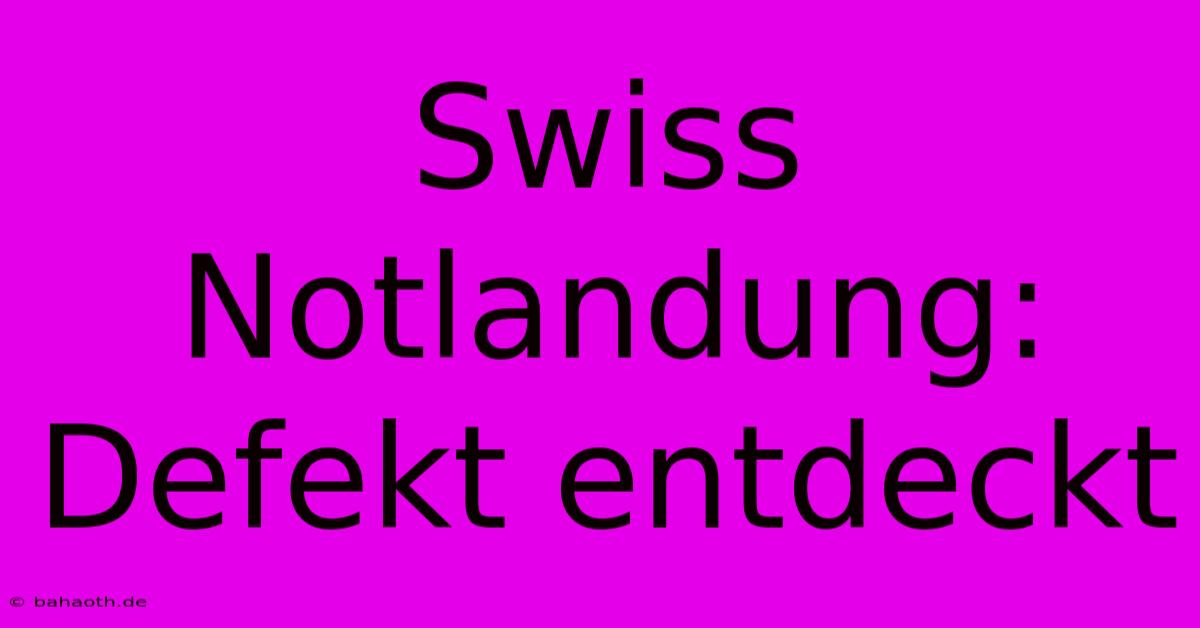 Swiss Notlandung: Defekt Entdeckt