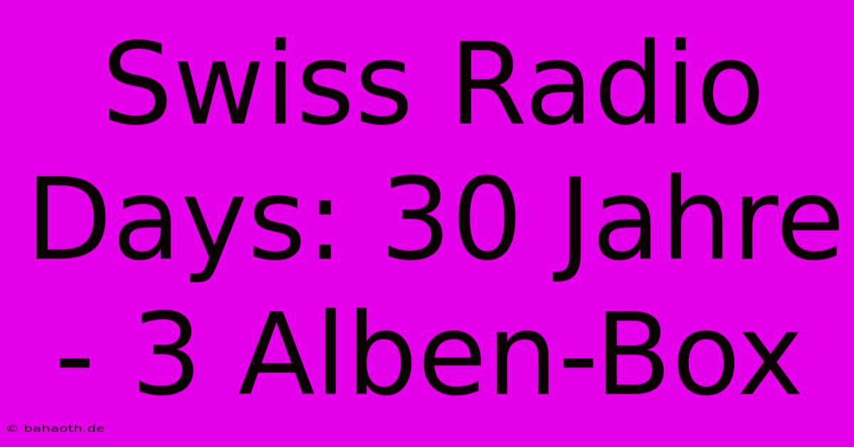 Swiss Radio Days: 30 Jahre - 3 Alben-Box