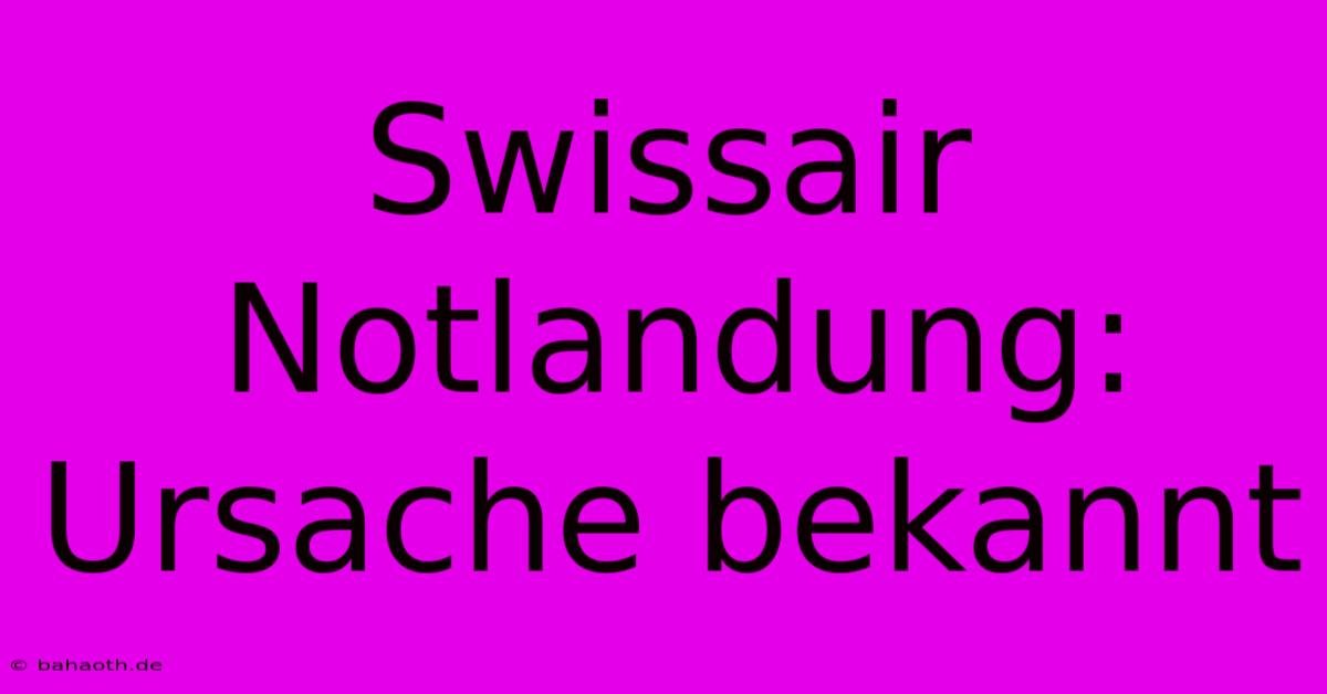 Swissair Notlandung: Ursache Bekannt