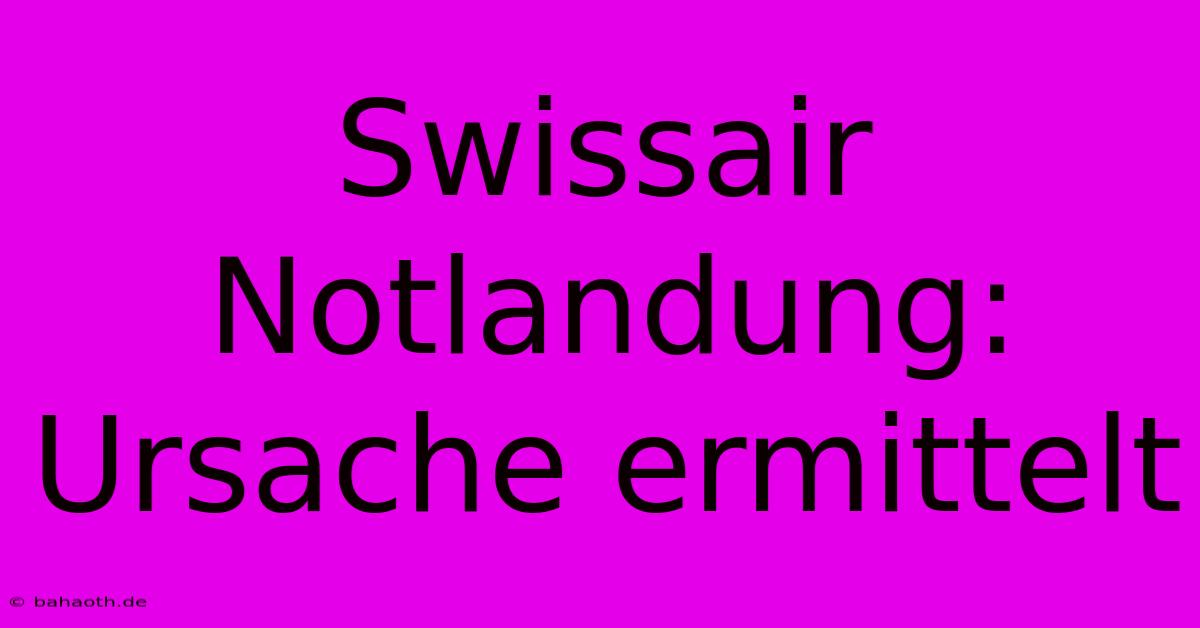 Swissair Notlandung: Ursache Ermittelt