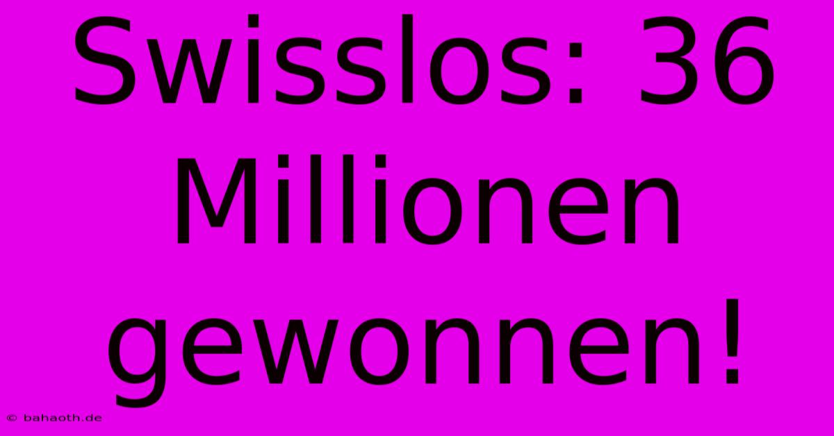 Swisslos: 36 Millionen Gewonnen!