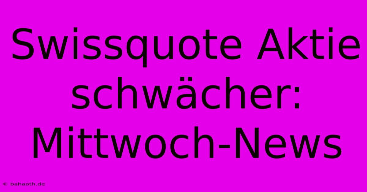 Swissquote Aktie Schwächer: Mittwoch-News