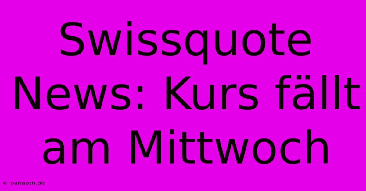 Swissquote News: Kurs Fällt Am Mittwoch